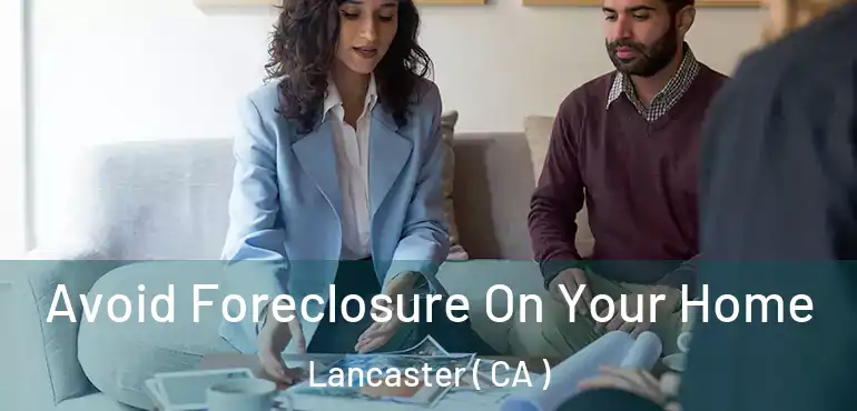  Avoid Foreclosure On Your Home Lancaster ( CA )