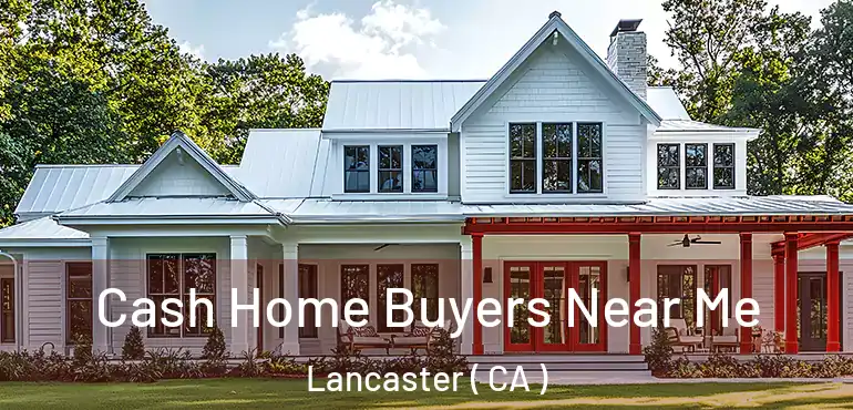  Cash Home Buyers Near Me Lancaster ( CA )