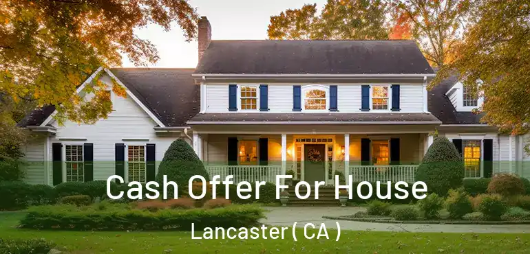  Cash Offer For House Lancaster ( CA )