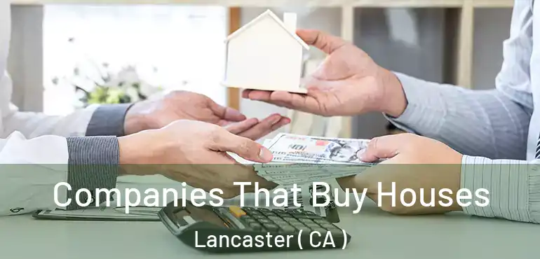  Companies That Buy Houses Lancaster ( CA )