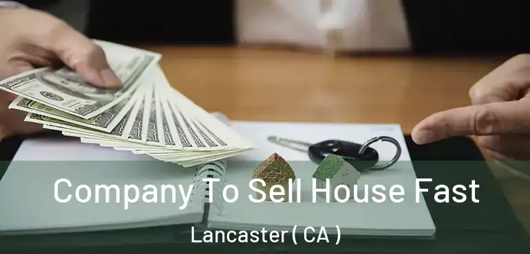  Company To Sell House Fast Lancaster ( CA )