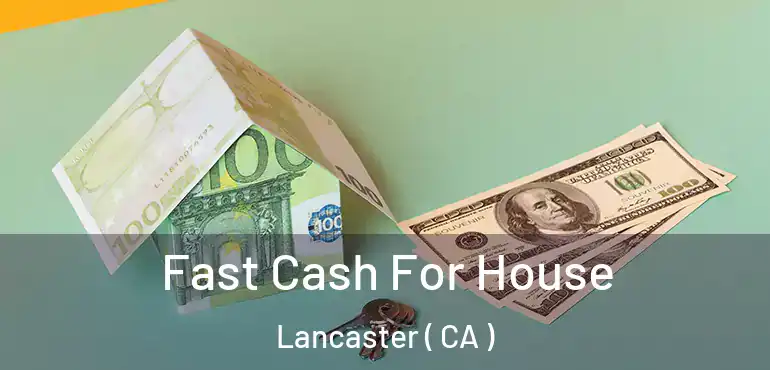  Fast Cash For House Lancaster ( CA )