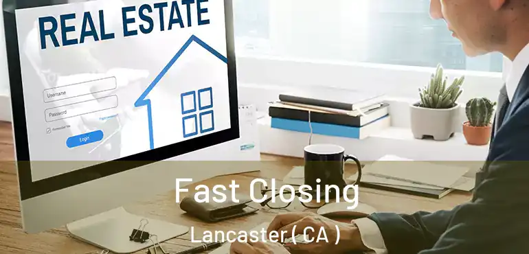  Fast Closing Lancaster ( CA )