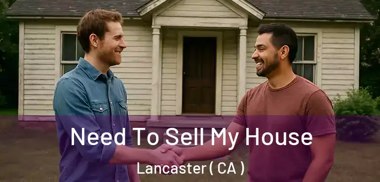  Need To Sell My House Lancaster ( CA )