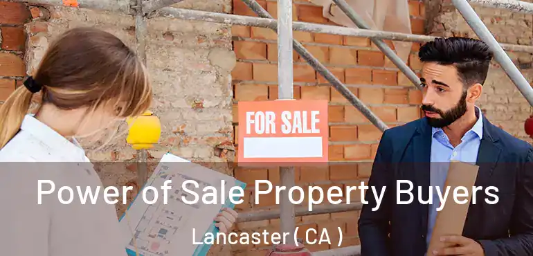  Power of Sale Property Buyers Lancaster ( CA )