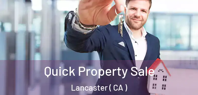  Quick Property Sale Lancaster ( CA )