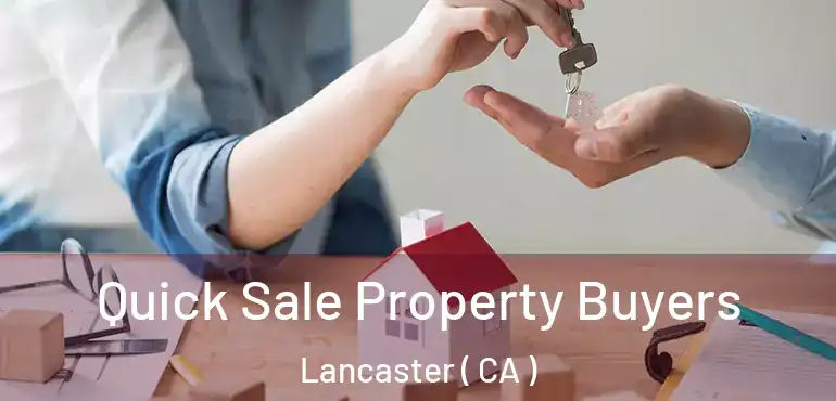  Quick Sale Property Buyers Lancaster ( CA )