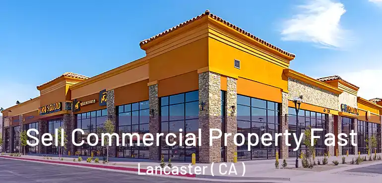  Sell Commercial Property Fast Lancaster ( CA )