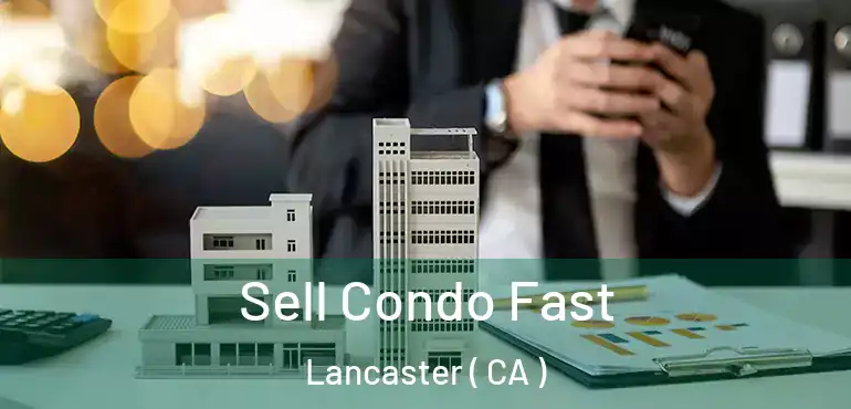  Sell Condo Fast Lancaster ( CA )