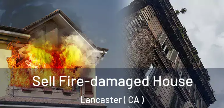  Sell Fire-damaged House Lancaster ( CA )