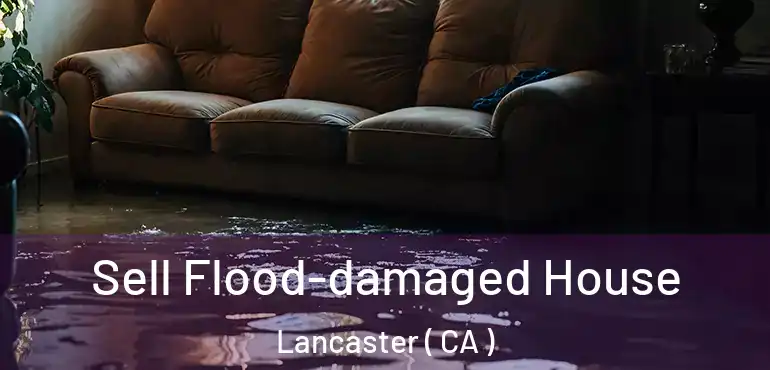  Sell Flood-damaged House Lancaster ( CA )