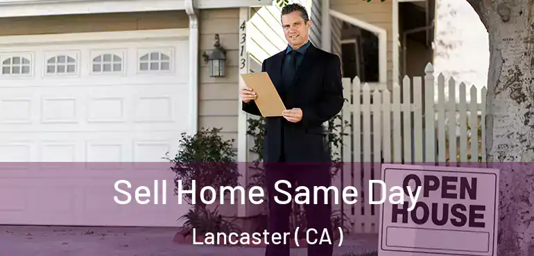  Sell Home Same Day Lancaster ( CA )
