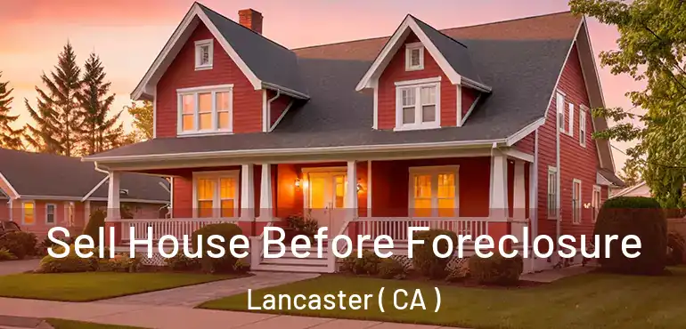  Sell House Before Foreclosure Lancaster ( CA )
