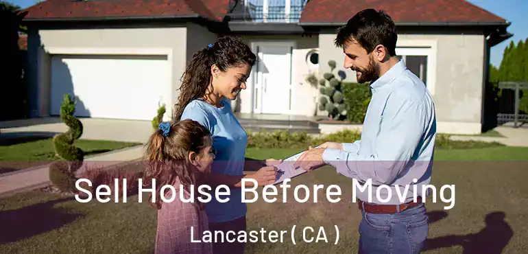  Sell House Before Moving Lancaster ( CA )