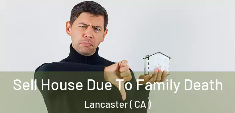  Sell House Due To Family Death Lancaster ( CA )