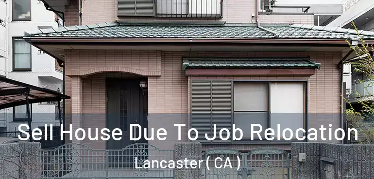  Sell House Due To Job Relocation Lancaster ( CA )