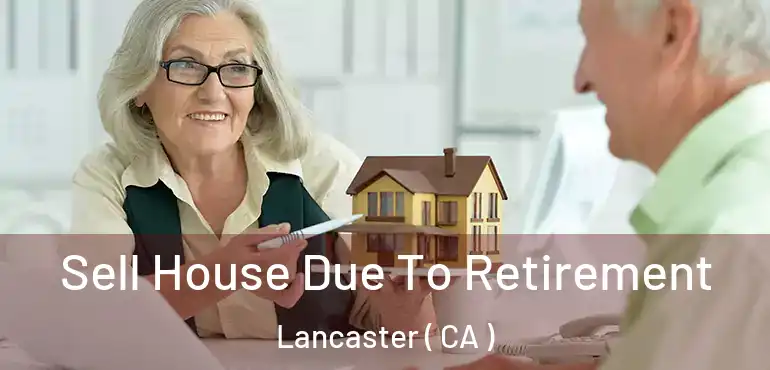  Sell House Due To Retirement Lancaster ( CA )