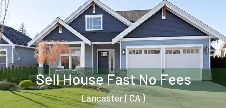  Sell House Fast No Fees Lancaster ( CA )