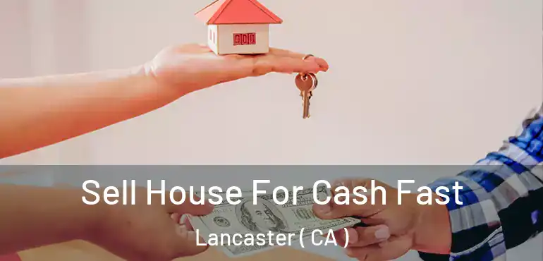  Sell House For Cash Fast Lancaster ( CA )