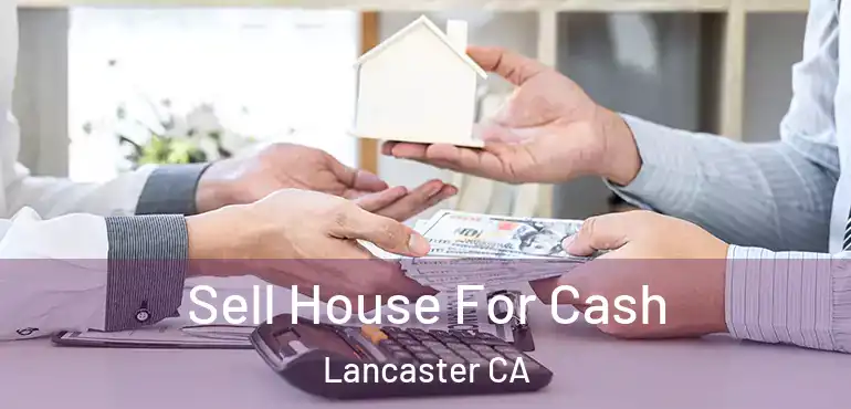  Sell House For Cash Lancaster CA