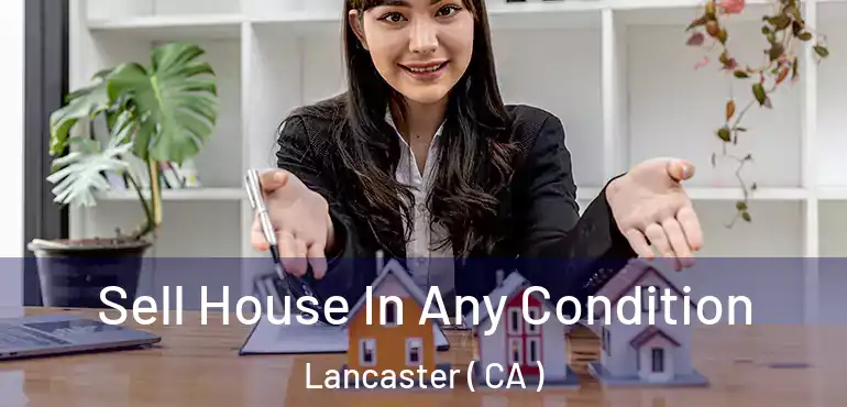  Sell House In Any Condition Lancaster ( CA )