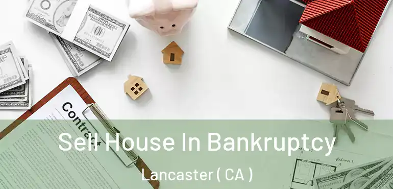  Sell House In Bankruptcy Lancaster ( CA )