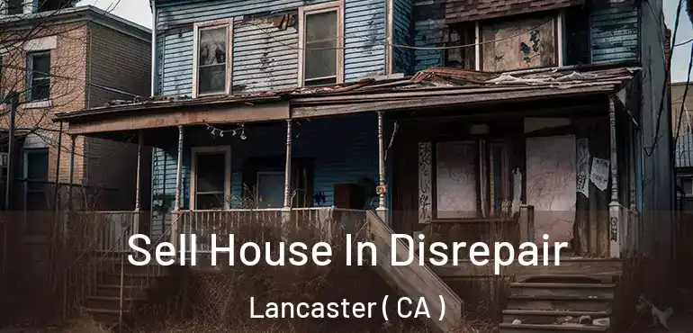  Sell House In Disrepair Lancaster ( CA )