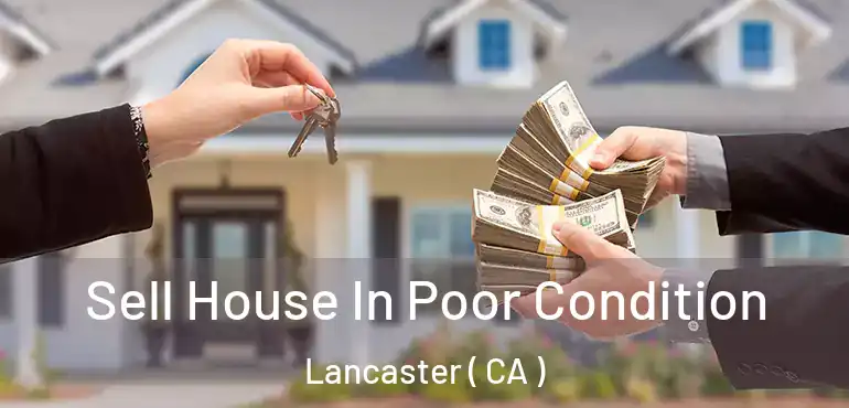  Sell House In Poor Condition Lancaster ( CA )