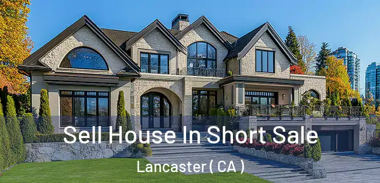  Sell House In Short Sale Lancaster ( CA )