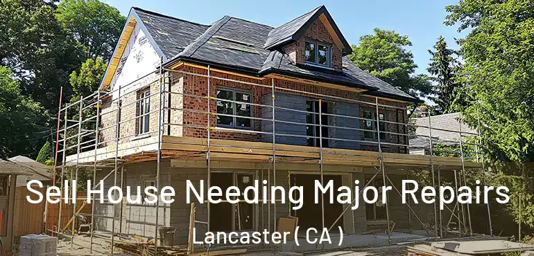  Sell House Needing Major Repairs Lancaster ( CA )