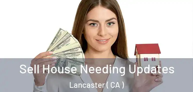  Sell House Needing Updates Lancaster ( CA )
