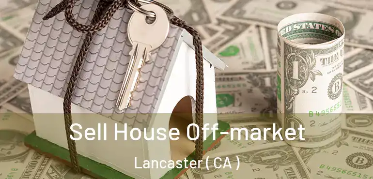  Sell House Off-market Lancaster ( CA )