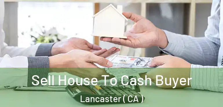  Sell House To Cash Buyer Lancaster ( CA )