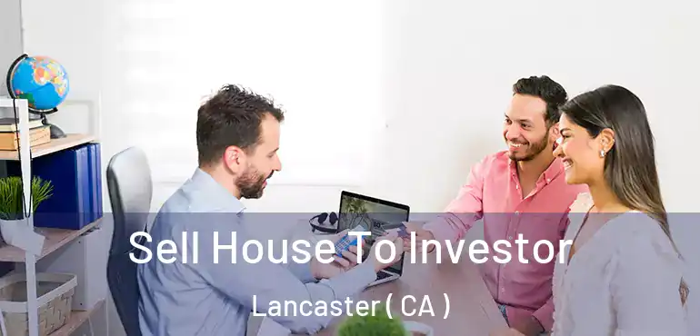  Sell House To Investor Lancaster ( CA )