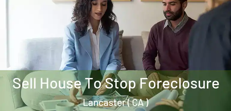  Sell House To Stop Foreclosure Lancaster ( CA )