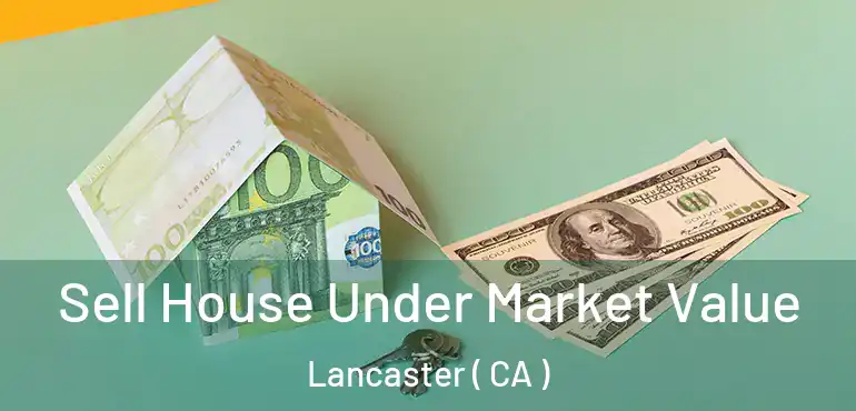  Sell House Under Market Value Lancaster ( CA )