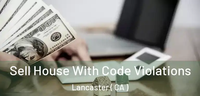  Sell House With Code Violations Lancaster ( CA )