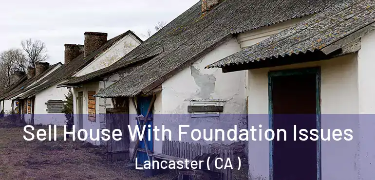  Sell House With Foundation Issues Lancaster ( CA )
