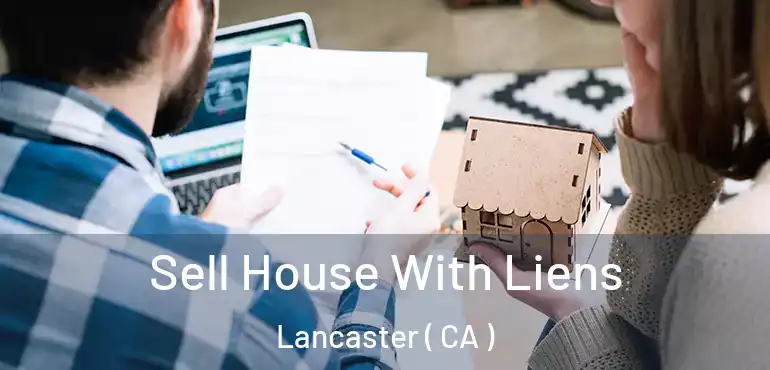  Sell House With Liens Lancaster ( CA )