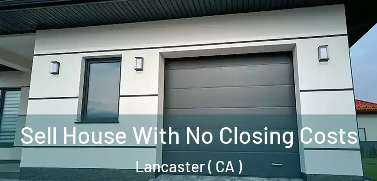  Sell House With No Closing Costs Lancaster ( CA )
