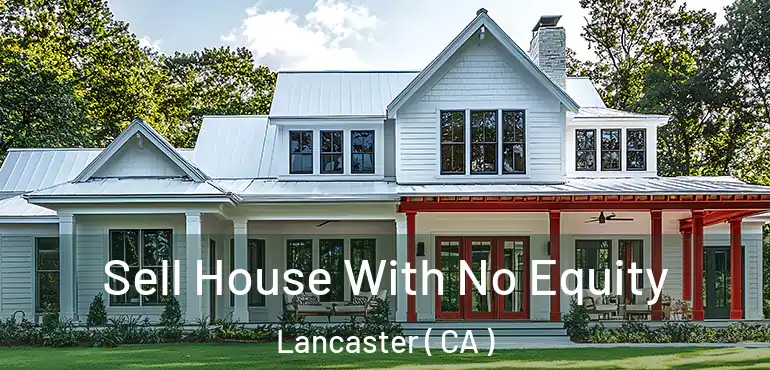  Sell House With No Equity Lancaster ( CA )