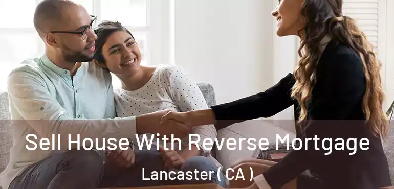  Sell House With Reverse Mortgage Lancaster ( CA )