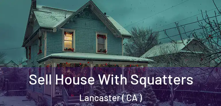  Sell House With Squatters Lancaster ( CA )