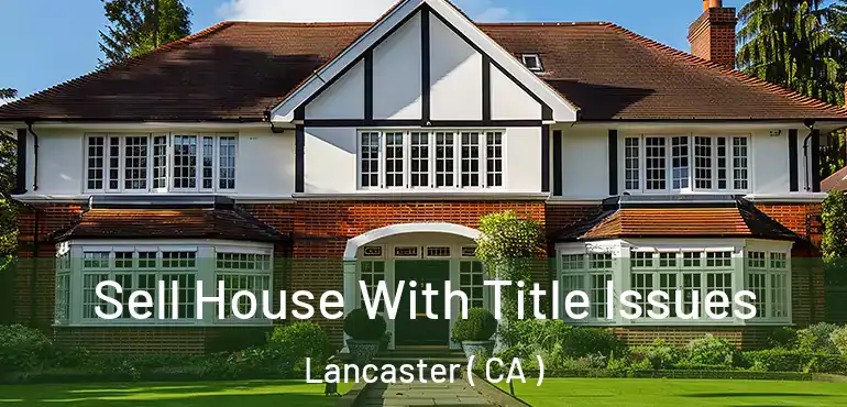  Sell House With Title Issues Lancaster ( CA )