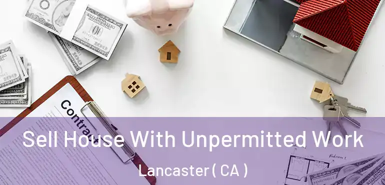  Sell House With Unpermitted Work Lancaster ( CA )