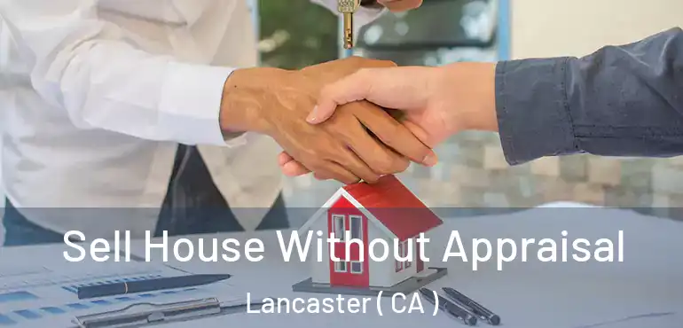  Sell House Without Appraisal Lancaster ( CA )