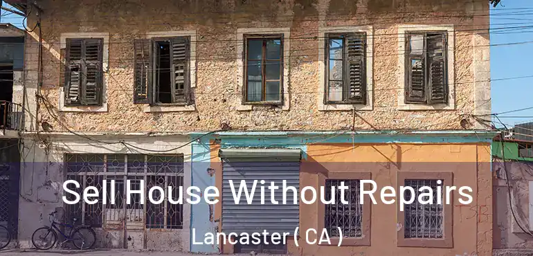  Sell House Without Repairs Lancaster ( CA )