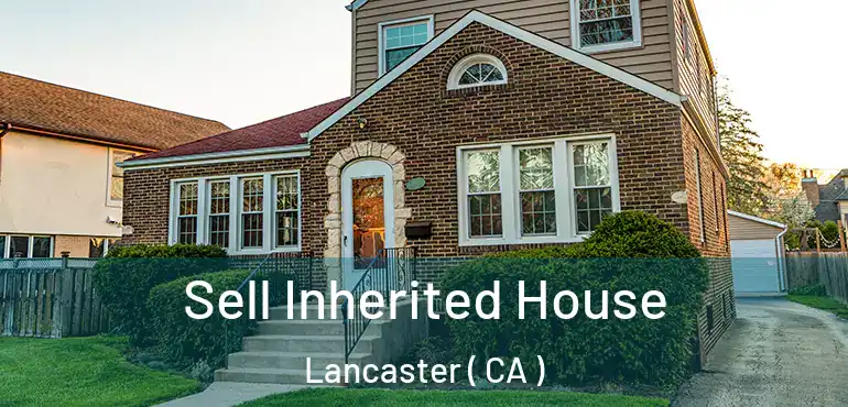  Sell Inherited House Lancaster ( CA )