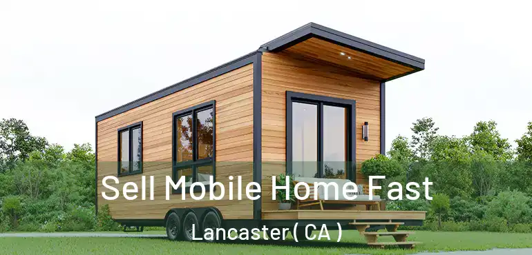  Sell Mobile Home Fast Lancaster ( CA )