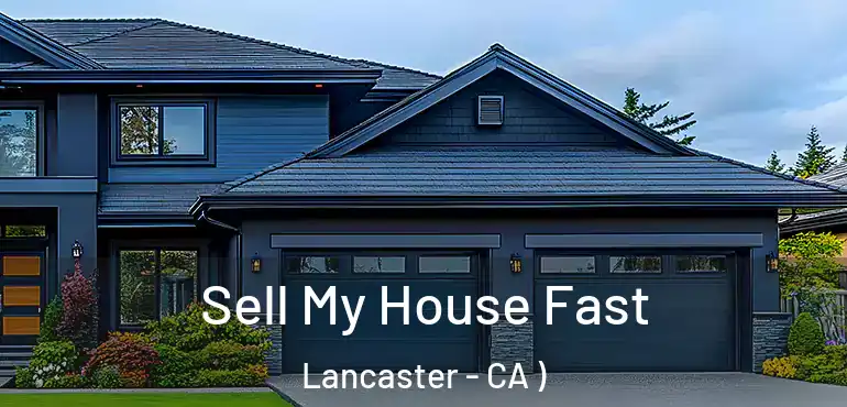  Sell My House Fast Lancaster - CA )